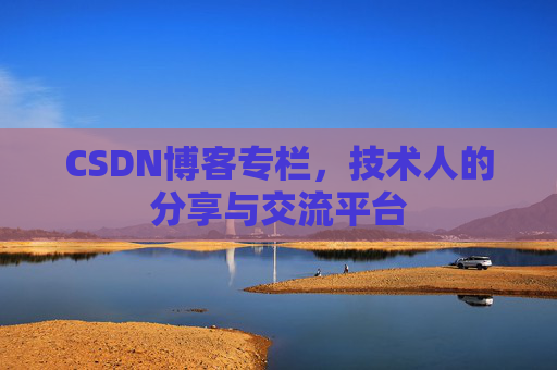 CSDN博客专栏，技术人的分享与交流平台